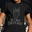 Do I Have Coaster Hair T-Shirt Funny sayings Graphic Tee Shirt Birthday Gifts For Brother