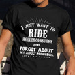 I Just Want To Ride Roller Coasters And Forget About Shirt Life Problems Funny Clothing Gift