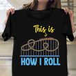 This Is Roller Coaster How I Roll T-Shirt Funny Shirt Sayings For Adults Gift