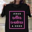 Jesus Roller Coasters And Dogs shirt Christian Faith Amusement Park T-Shirt Dog Lovers Gift