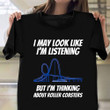 May Look Like I'm Listening Thinking About Roller Coasters Shirt Gift For Roller Coasters Lover