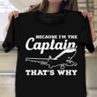 Because I'm The Captain That's Why Shirt Funny Pilot Aviation T-Shirt Gift For Dad
