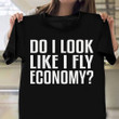 Do I Look Like I Fly Economy Shirt Funny Quote T-Shirt Airplane Pilot Gifts