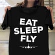 Eat Sleep Fly Shirt Pilot Life Humorous T-Shirt Gifts For Husband