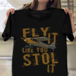 Fly It Like You Stol It Shirt Bush Plane Pilot T-Shirt Best Gifts For Dad
