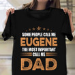 Some People Call Me Eugene Most Important Call Me Dad Shirt Father's Day Gift Ideas