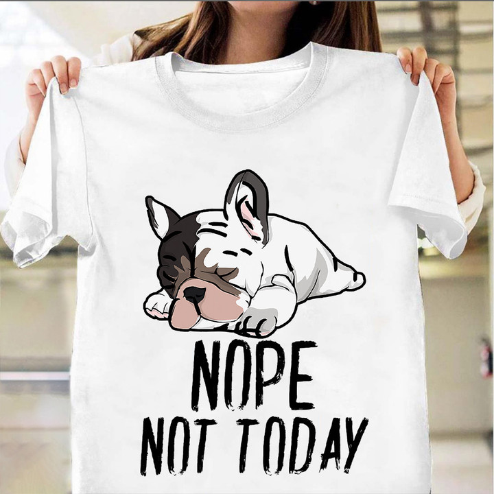 French Bulldog Nope Not Today Shirt Frenchie Dog Lover French Bulldog Clothing For Humans