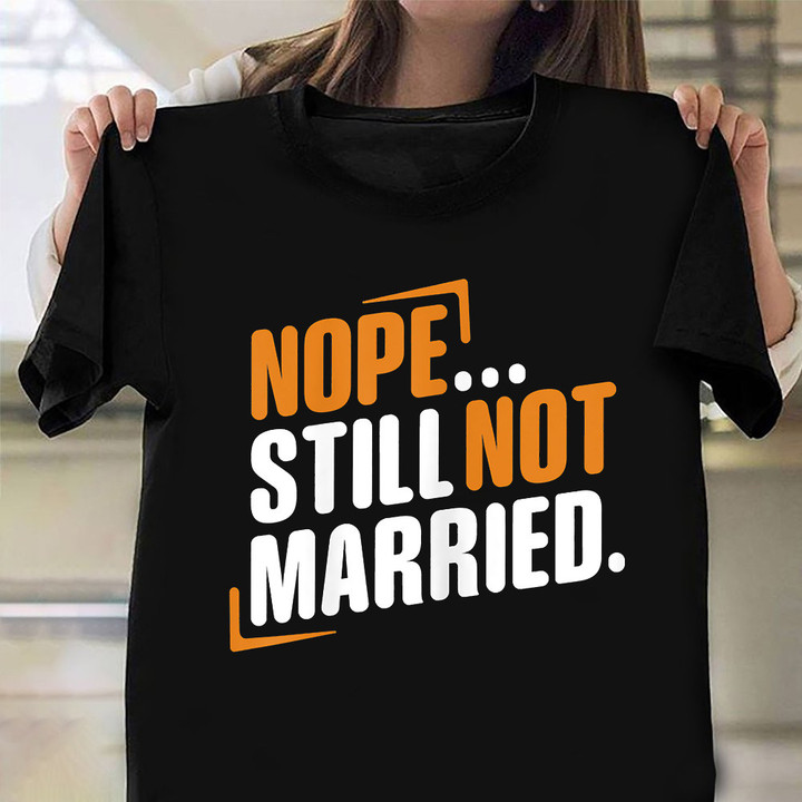 Nope Still Not Married T-Shirt Mens Womens Funny Gifts For Single Friends