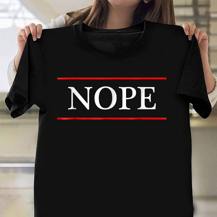 Nope Shirt Apparel Nope Not Today T-Shirt Clothing Gifts For Men Women