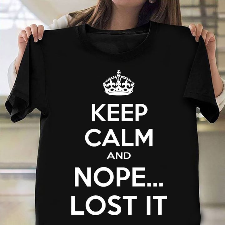 Keep Calm And Nope Lost It T-Shirt Humor Funny Shirt Sayings Gifts For BFF