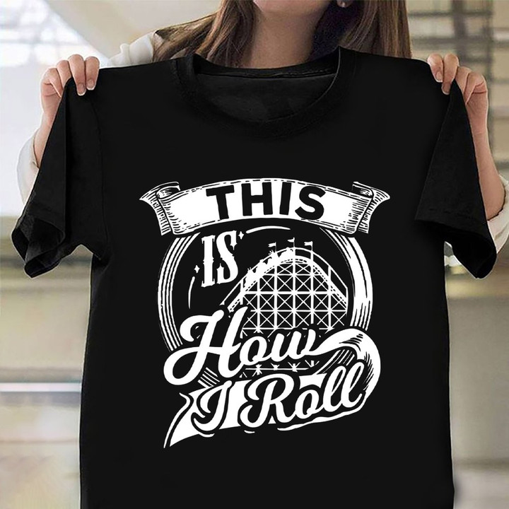 This Is How I Roll Roller Coaster T-Shirt Design Apparel Gifts For Roller Coaster Lovers