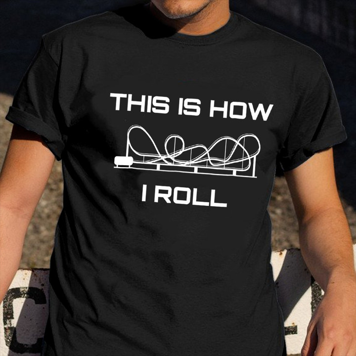 This Is How I Roll Rollercoaster Shirt Clothing Amusement Theme Park Roller Coaster Merch