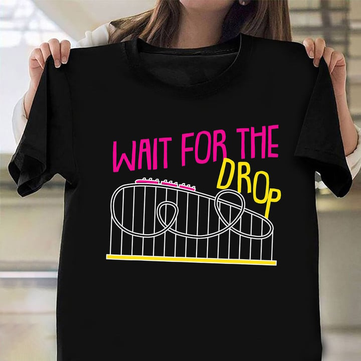 Wait For The Drop Rollercoaster T-Shirt Amusement Park Thrillseeker Holiday Clothing