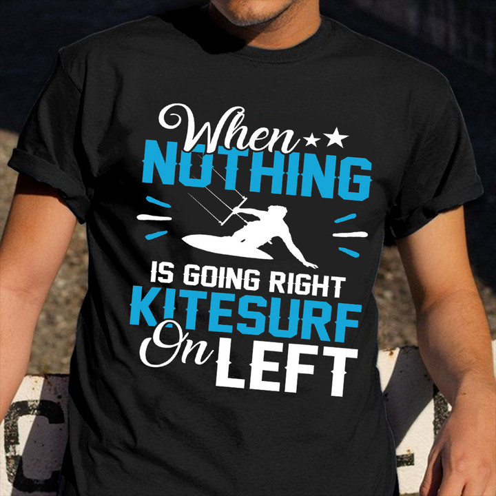 When Nothing Is Going Right Kitesurf On Left Shirt Humor Clothing Gifts For Surf Lovers