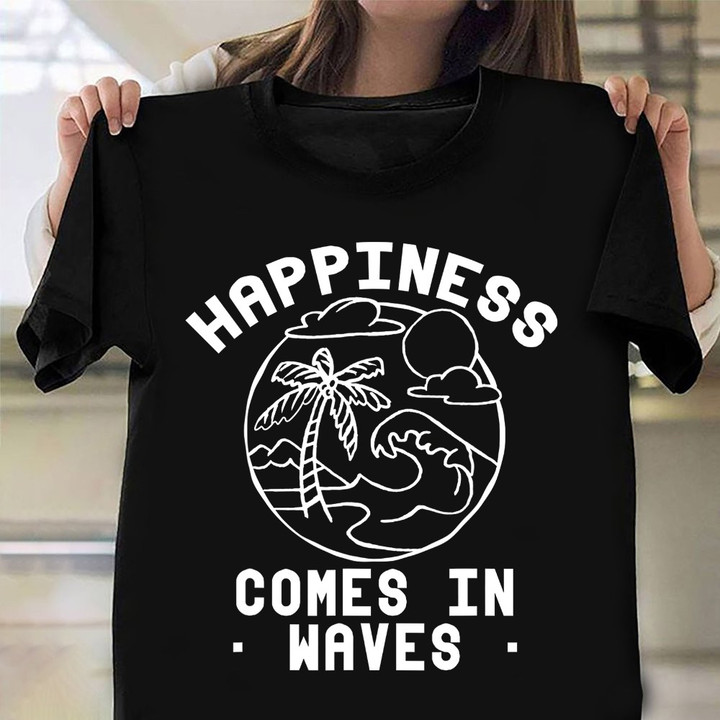 Happiness Comes In Waves Shirt Water Sport Themed T-Shirt Gifts For Surfers 2022