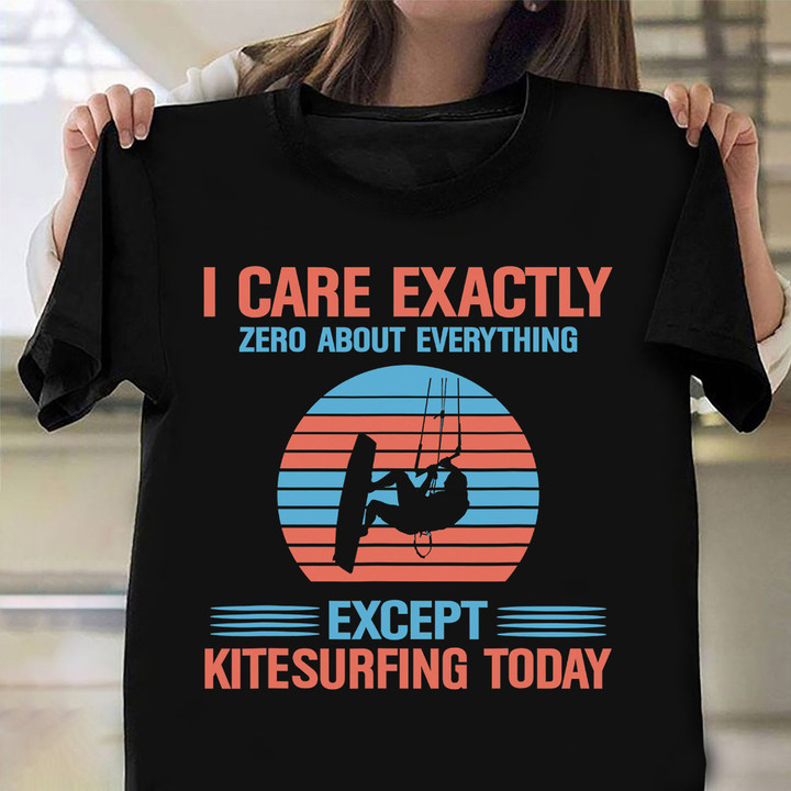 I Care Exactly Zero About Everything Expect Kitesurfing Today Shirt Kite Surfer Great Clothes