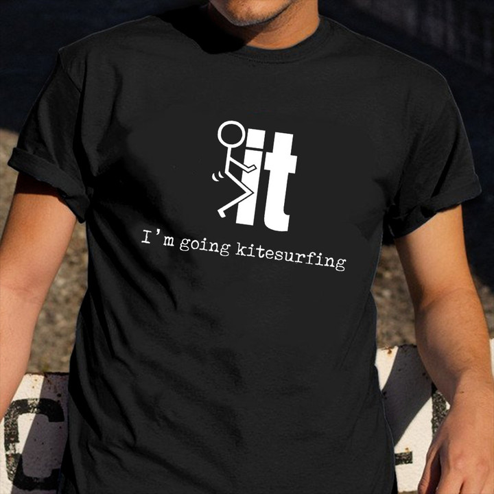 I'm Going Kitesurfing Shirt Funny Humor Kitesurfing T-Shirt Gift For Male