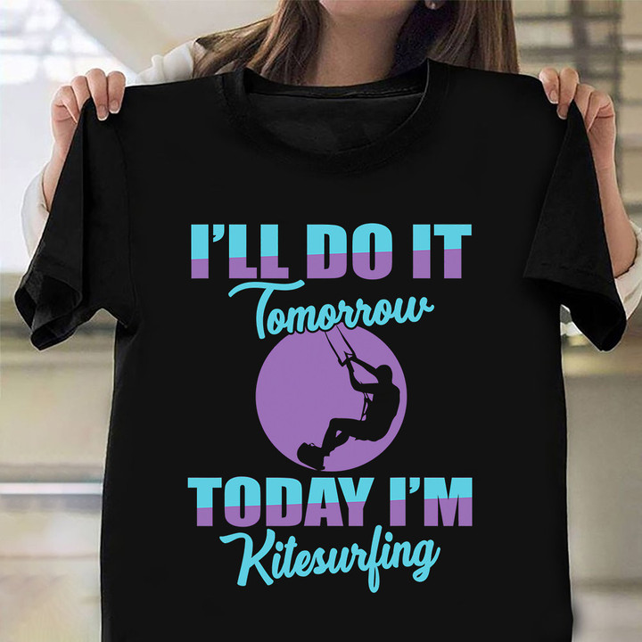 I'll Do It Tomorrow Today I'm Kitesurfing Shirt Kite Surfer Saying T-Shirt Fun Gifts