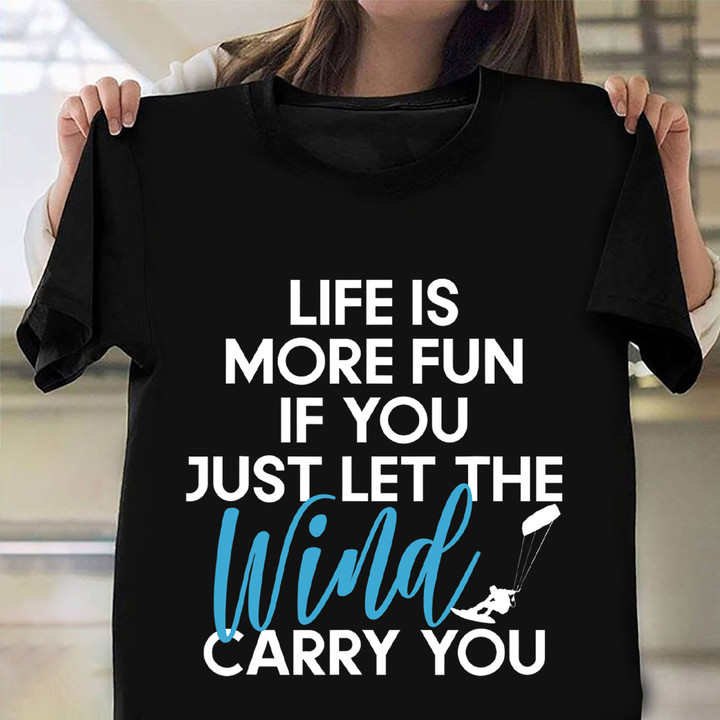 Life Is More Fun If You Just Let The Wind Carry You Shirt Kite Surfer Quote T-Shirt Gift
