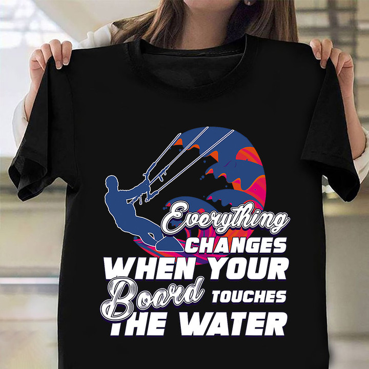 Everything Changes When Your Board Touches The Water Shirt Kite Surfing Sports Clothing Gift