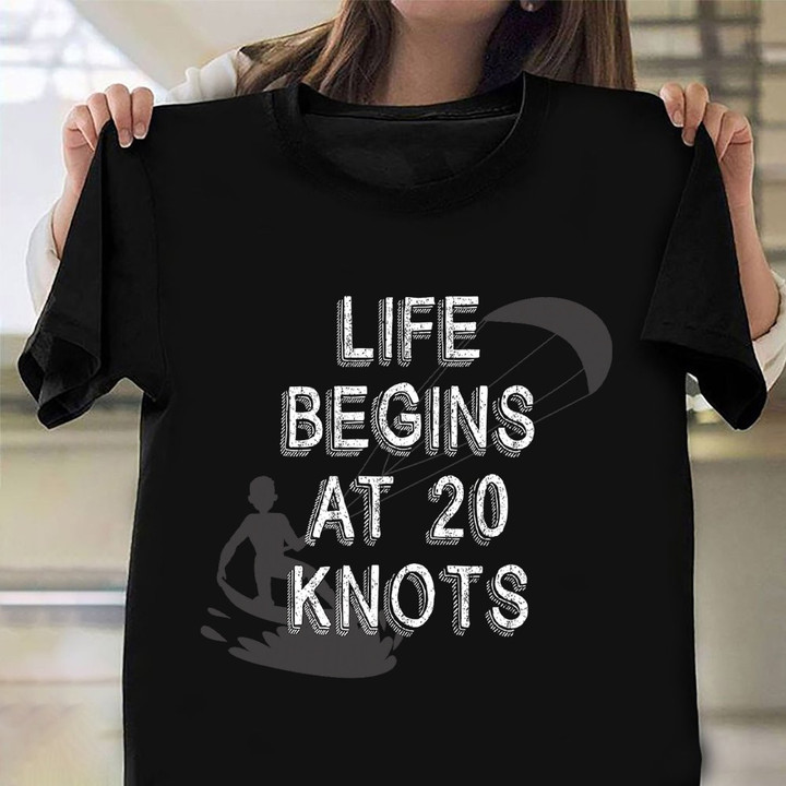 Life Begins At 20 Knots Shirt Kitesurf Surfboard Summer Clothes Surfers Gift