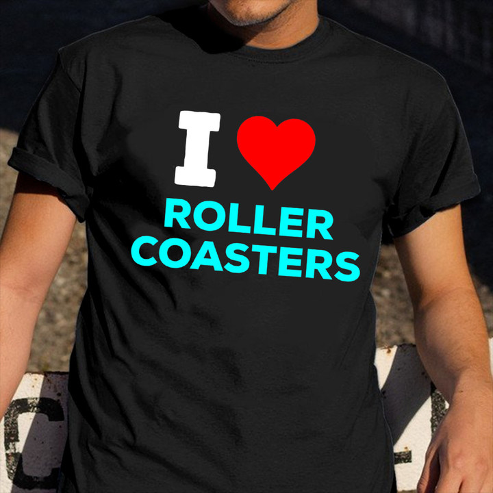 I Love Roller Coasters Shirt Funny Cute Ideas T-Shirt Gift For Cousin Brother