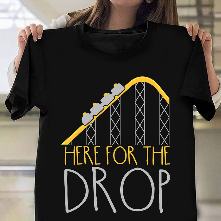 Here For The Drop Shirt Roller Coaster Park T-Shirt Best Gift For Best Friend