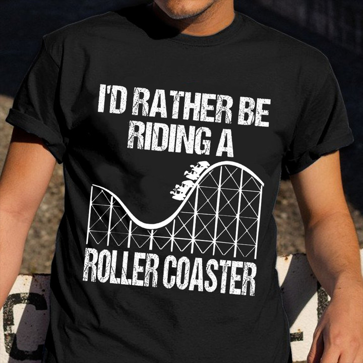 I'd Rather Be Riding A Roller Coaster Shirt Vintage Retro Fans Clothes Gifts For Dude