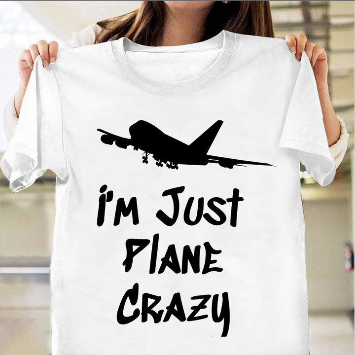 I'm Just Plane Crazy Shirt Funny Pilot Aviation T-Shirt Gifts For Guys