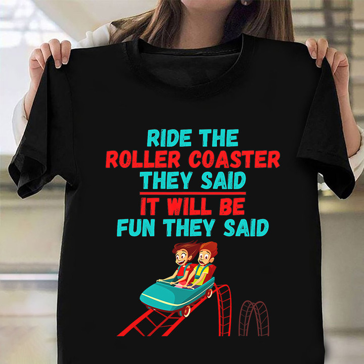 Ride The Roller Coaster It Will Be Fun They Said Shirt Roller Coaster Lover Addict T-Shirt Gift