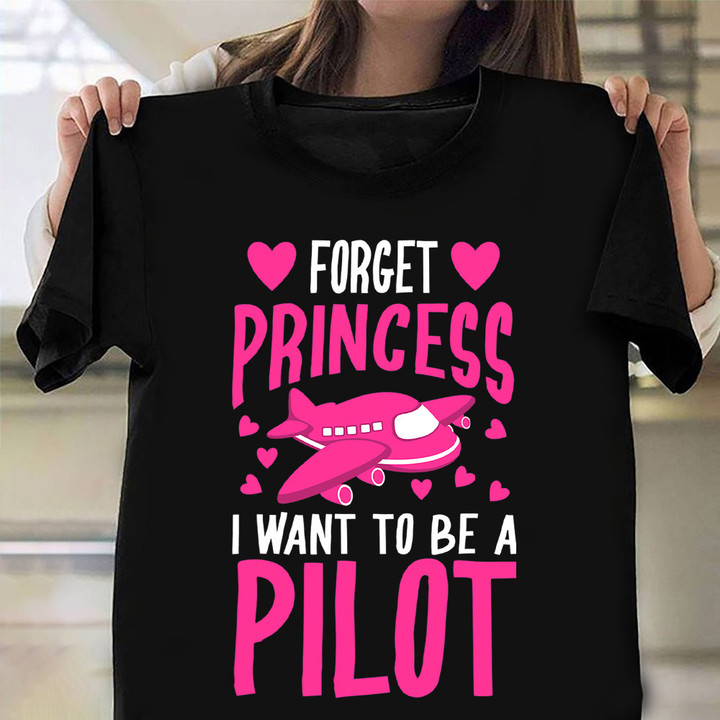 Forget Princess I Want To Be A Pilot Shirt Plane Lovers Women T-Shirt Gift For Girlfriend