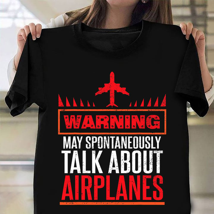Warning May Spontaneously Talk About Airplanes T-Shirt Airplanes Lover Funny Pilot Shirts Gift