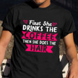First She Drinks Coffee Then She Does The Hair T-Shirt Womens Hair Salon Shirt Ideas
