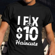 I Fix 10$ Haircut T-Shirt Humor Funny Barber Shirts Apparel Barber Graduation Gifts