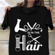 Love Is In The Hair Hairdresser T-Shirt Hair Salon Shirts Hair Stylist Gift Ideas