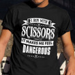 I Run With Scissors It Makes Me Feel Dangerous T-Shirt Funny Hairdresser Shirts
