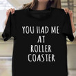You Had Me At Roller Coaster Shirt Funny Sayings Gifts For Roller Coaster Fans