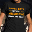 Seven Day Without Kitesurfing Makes One Weak Shirt Kiteboarding Lover Player T-Shirt Gift