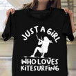 Just A Girl Who Loves Kitesurfing Shirt Kiteboarder Ideas Clothes Gift For Lady