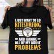 I Just Want To Go Kitesurfing Ignore Adult Problems T-Shirt