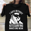 7 Days Without Kitesurfing Makes One Weak Shirt Kiteboarding Lovers Quotes T-Shirt Gift