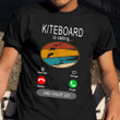 Kiteboard Is Calling And I Must Go T-Shirt Funny Humorous Surfer Shirts Gift