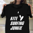 Kite Surfing Junkie Shirt Wind And Water Sports Apparel Surf Themed Gifts