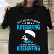 I Alway Wanna Go Kitesurfing Shirt Kitesurfing Player Saying T-Shirt Gift