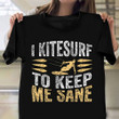I Kitesurf To Keep Me Sane T-Shirt Kite Surfer Retro Shirts Gift For Sports Lovers