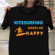 Kitesurfing Makes Me Happy Shirt Sports Player Matching T-Shirt Gift For Surfer Dad