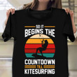 So It Begins The Countdown Kitesurfing Shirt Kite Boarder Fun Clothing Athletes Gift