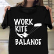 Work Kite Balance Shirt Kitesurfing Kites Ideas T-Shirt Best Uncle Gifts