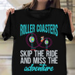Roller Coasters Skip The Ride And Miss The Adventure Shirt Cute Theme Park Vacation Gifts