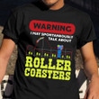 Warning I May Spontaneously Talk About Roller Coasters Shirt Gift For Roller Coaster Lover